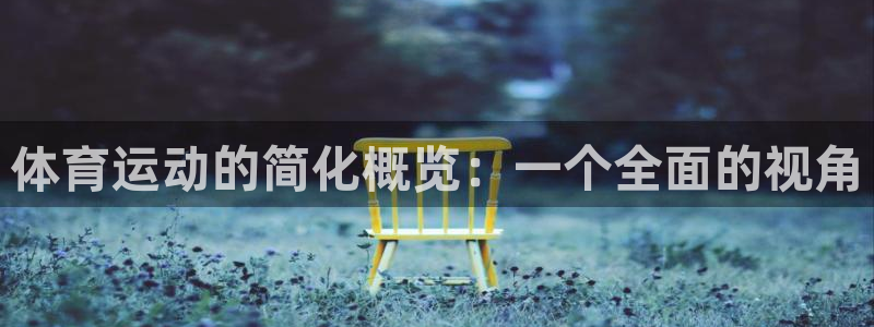 JJB竞技宝官网下载招商电话是多少:体育运动的简化概览:一个