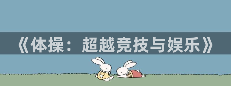 JJB竞技宝官网下载平台是正规平台吗安全吗:《体操:超越竞技